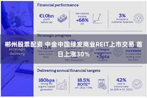 郴州股票配资 中金中国绿发商业REIT上市交易 首日上涨30%