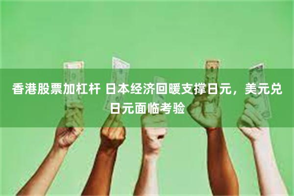 香港股票加杠杆 日本经济回暖支撑日元，美元兑日元面临考验