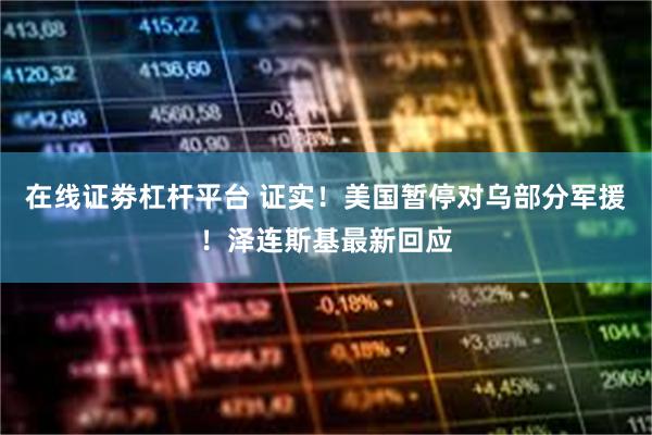在线证劵杠杆平台 证实！美国暂停对乌部分军援！泽连斯基最新回应